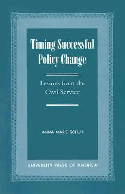 Timing Successful Policy Change: Lessons from the Civil Service by Anna Marie Schuh