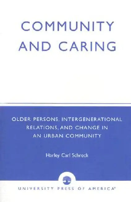 Community and Caring: Older Persons, Intergenerational Relations, and Change in an Urban Community by Harley Carl Schreck