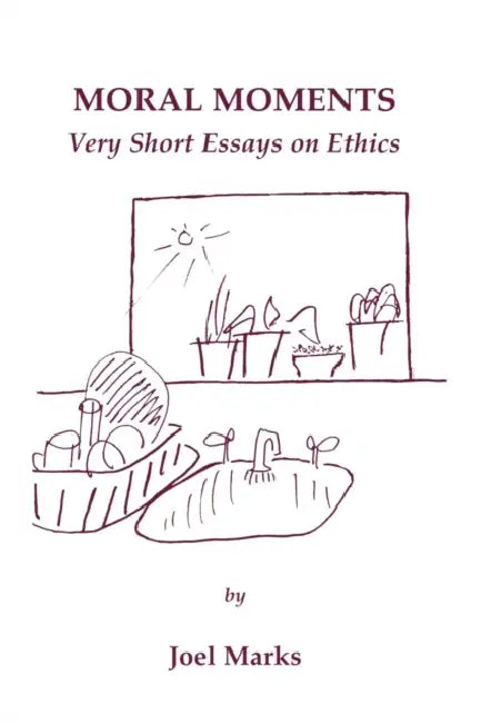 Moral Moments: Very Short Essays on Ethics by Joel Marks