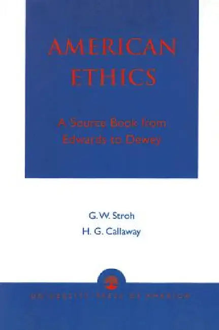 American Ethics: A Source Book from Edwards to Dewey by Guy W. Stroh, Howard G. Callaway