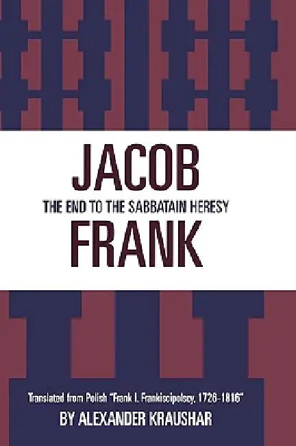 Jacob Frank: The End to the Sabbataian Heresy by Alexandr Kraushar, Herbert Levy
