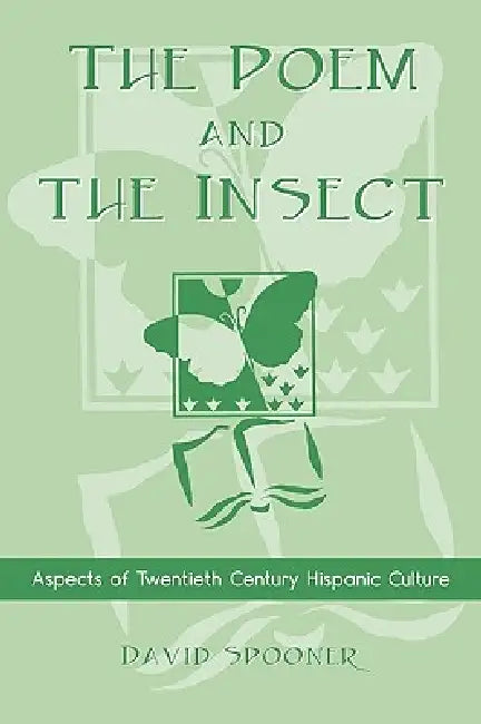 Poem and the Insect: Aspects of Twentieth Century Hispanic Culture by David Spooner