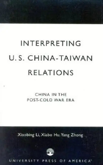 Interpreting U.S.-China-Taiwan Relations: China in the Post-Cold War Era by Xiabing Li, Xiabo Hu, Yang Zhong