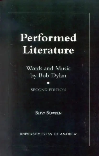 Performed Literature: Words and Music by Bob Dylan by Betsy Bowden