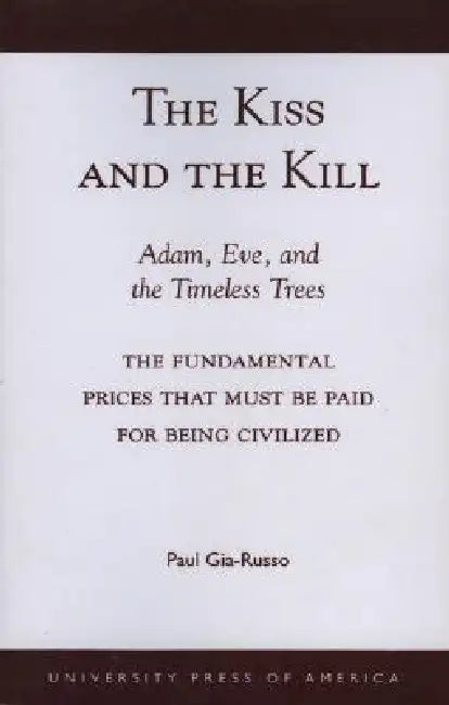 Kiss and the Kill: Adam, Eve, and the Timeless Trees: The Fundamental Prices that Must be Paid for Being Civilized by Paul Gia-Russo