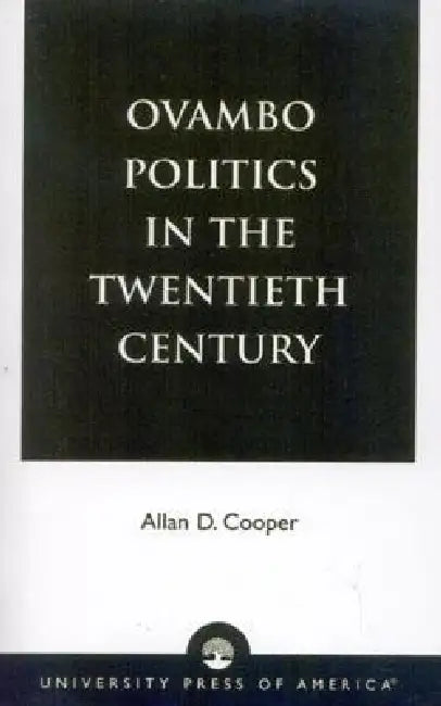 Ovambo Politics in the Twentieth Century by Allan D. Cooper