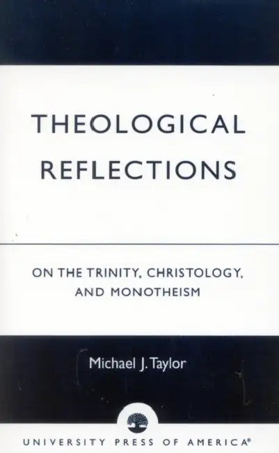 Theological Reflections: On the Trinity, Christology, and Monotheism by Michael J. Taylor