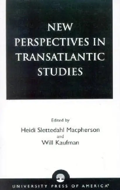 New Perspectives in Transatlantic Studies by Heidi Slettedahl MacPherson, Will Kaufman, Melanie Perrault