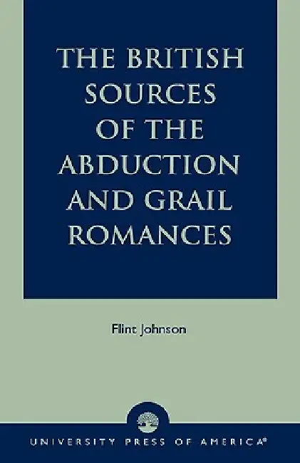 British Sources of the Abduction and Grail Romances by Flint Johnson