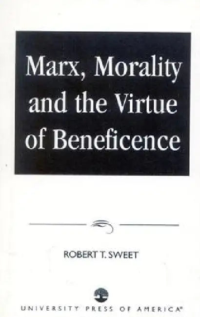 Marx, Morality and the Virtue of Beneficence by Robert T. Sweet