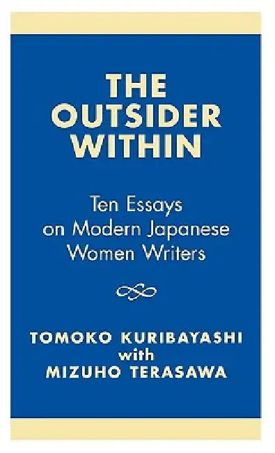Outsider Within: Ten Essays on Modern Japanese Women Writers by Tomoko Kuribayashi, Mizuho Terasawa, Reiko Yonogi