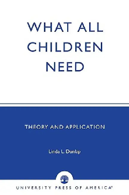 What All Children Need: Theory and Application by Linda L. Dunlap, Andrea M. Noel