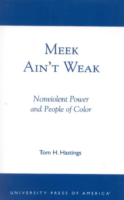 Meek Ain't Weak: Nonviolent Power and People of Color by Tom H. Hastings