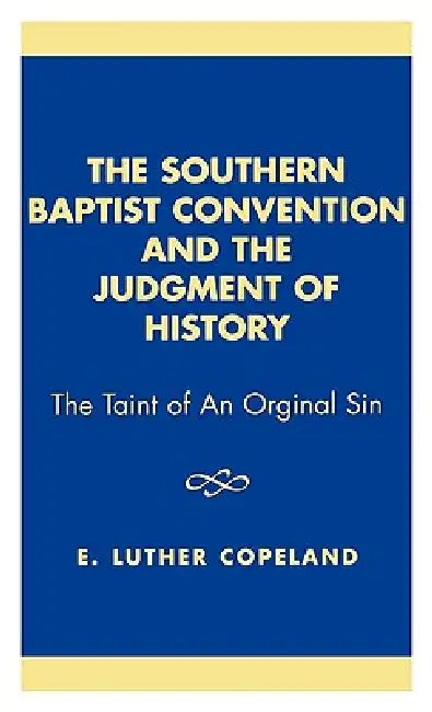 Southern Baptist Convention and the Judgement of History: The Taint of an Original Sin by Luther E. Copeland