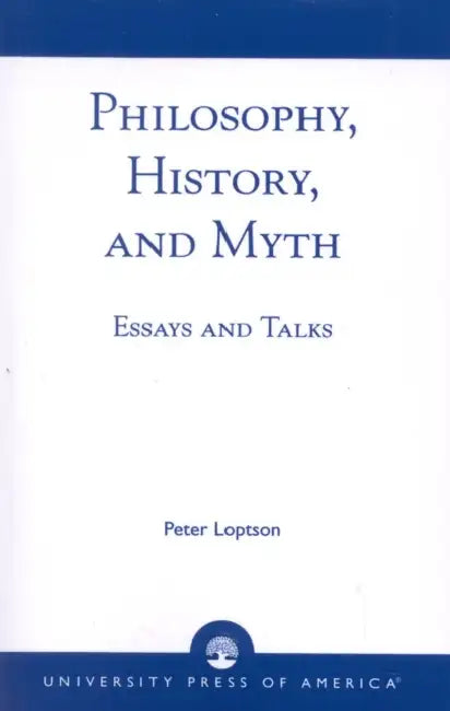 Philosophy, History, and Myth: Essays and Talks by Peter Loptson