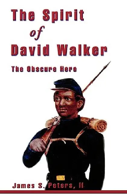 Spirit of David Walker: The Obscure Hero by James S. Peters