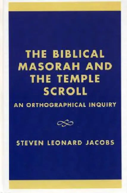 The Biblical Masorah and the Temple Scroll: An Orthographical Inquiry by Steven Leonard Jacobs