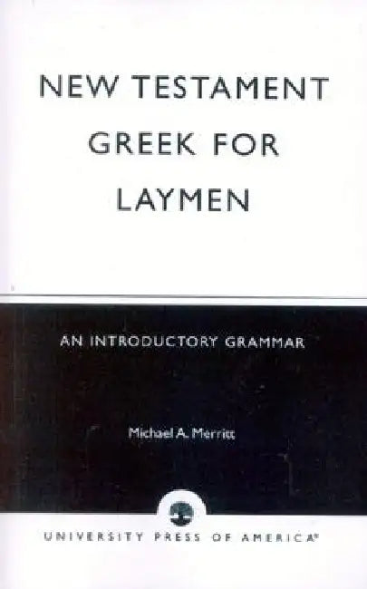 New Testament Greek for Laymen: An Introductory Grammar by Michael A. Merritt