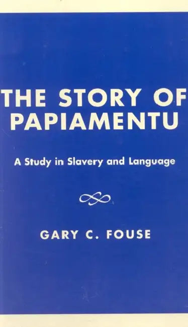 Story of Papiamentu: A Study in Slavery and Language by Gary C. Fouse