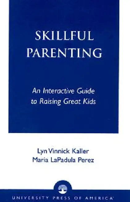 Skillful Parenting: An Interactive Guide to Raising Great Kids by Lyn Vinnick Kaller, Maria LaPadula Perez