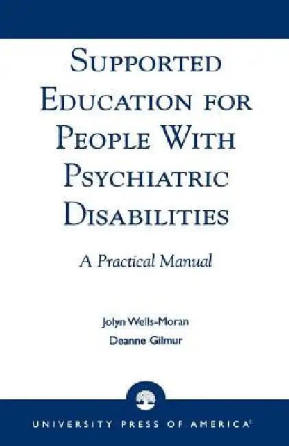 Supported Education for People with Psychiatric Disabilities: A Practical Manual by Jolyn Wells-Moran, Deanne Gilmur