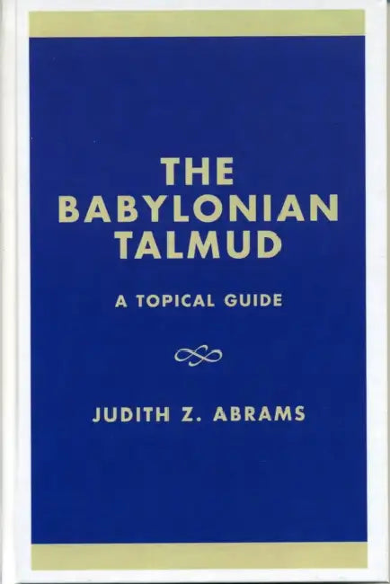 Babylonian Talmud: A Topical Guide by Judith Z. Abrams