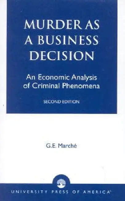 Murder as a Business Decision: An Economic Analysis of Criminal Phenomena by G. E. Marché