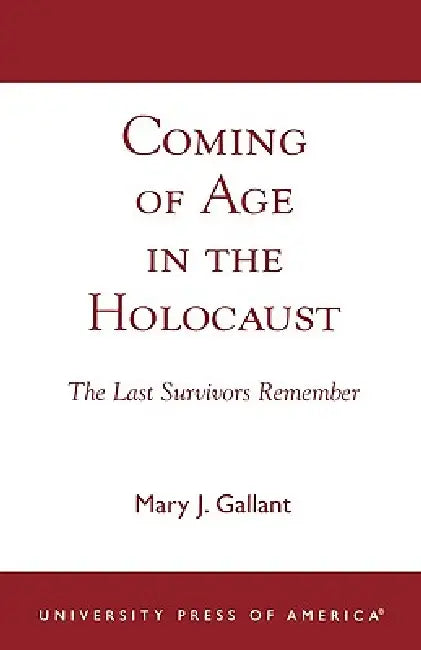 Coming of Age in the Holocaust: The Last Survivors Remember by Mary J. Gallant