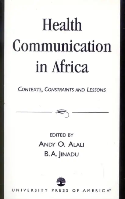 Health Communication in Africa: Contexts, Constraints and Lessons by Andy O. Alali, B. A. Jinadu, B. A. Jinadu