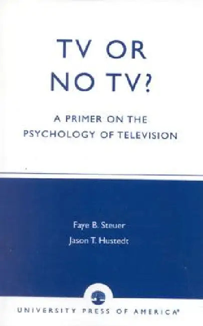 TV or No TV?: A Primer on the Psychology of Television by Faye Brown Steuer, Jason T. Hustedt