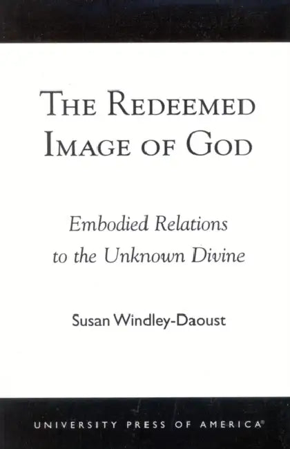 Redeemed Image of God: Embodied Relations to the Unknown Divine by Susan Windley-Daoust