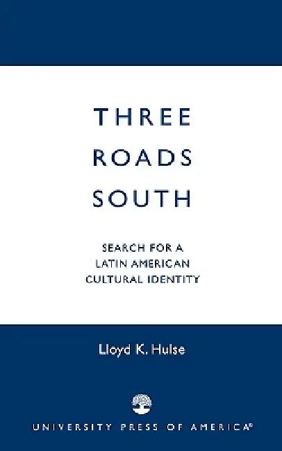 Three Roads South: Search for a Latin American Cultural Identity by Lloyd K. Hulse
