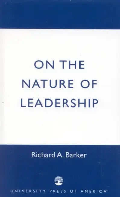 On the Nature of Leadership by Richard A. Barker