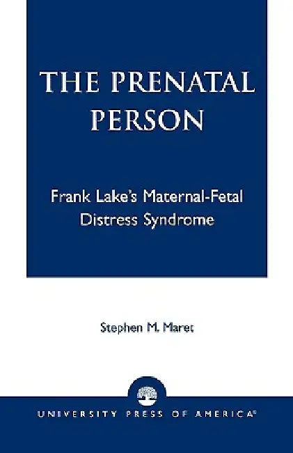 Prenatal Person: Frank Lake's Maternal-Fetal Distress Syndrome by Stephen M. Maret