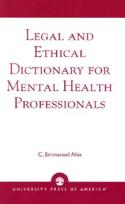 Legal and Ethical Dictionary for Mental Health Professionals by C. Emmanuel Ahia
