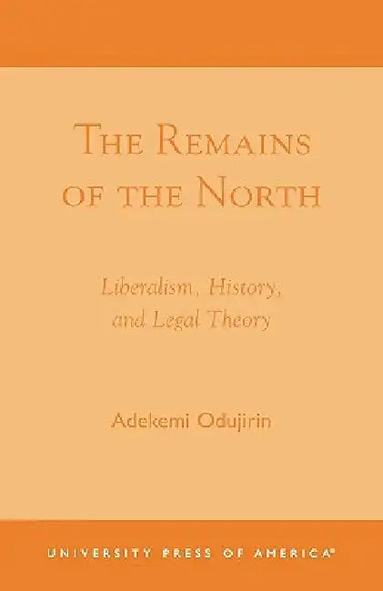 Remains of the North: Liberalism, History, and Legal Theory by Adekemi Odujirin