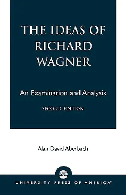 Ideas of Richard Wagner: An Examination and Analysis by Alan David Aberbach