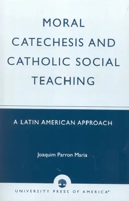 Moral Catechesis and Catholic Social Teaching: A Latin American Approach by Joaquim Parron Maria