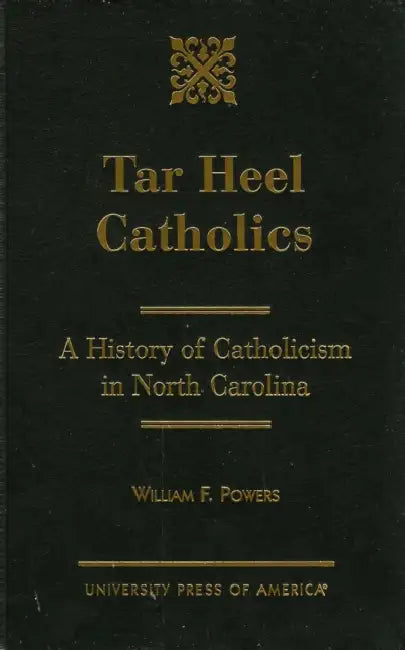Tar Heel Catholics: A History of Catholicism in North Carolina by William F. Powers