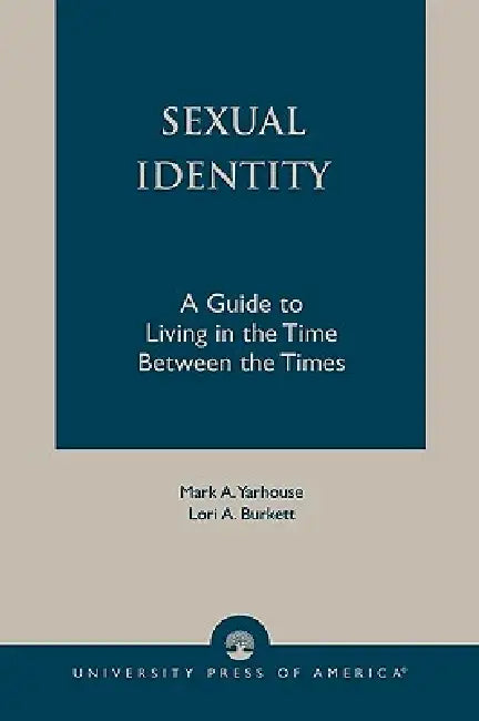 Sexual Identity: A Guide to Living in the Time Between the Times by Mark A. Yarhouse, Lori A. Burkett