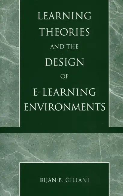 Learning Theories and the Design of E-Learning Environments by Bijan B. Gillani