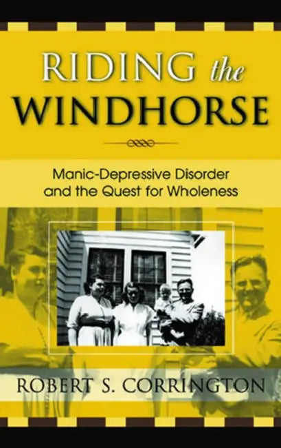 Riding the Windhorse: Manic-Depressive Disorder and the Quest for Wholeness by Robert S. Corrington