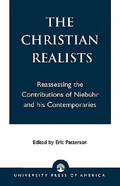 Christian Realists: Reassessing the Contributions of Niebuhr and his Contemporaries by Eric Patterson, Mark G. Toulouse, Malcolm R. Thorp