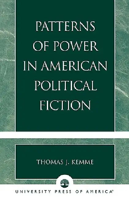 Patterns of Power in American Political Fiction by Thomas J. Kemme