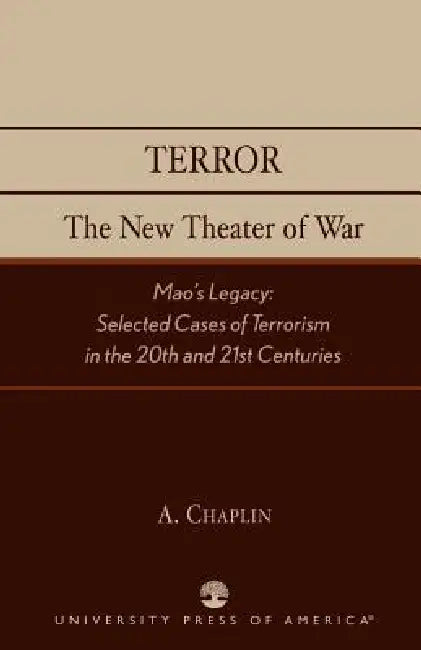 Terror: The New Theater of War: Mao's Legacy: Selected Cases of Terrorism in the 20th and 21st Centuries by A. Chaplin