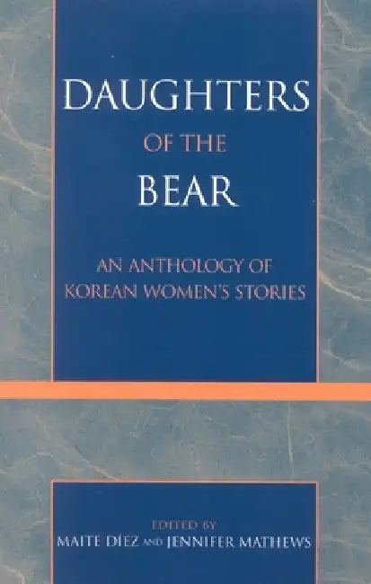 Daughters of the Bear: An Anthology of Korean Women's Stories by Maite Díez, Jennifer Mathews, Cho In-Gyong