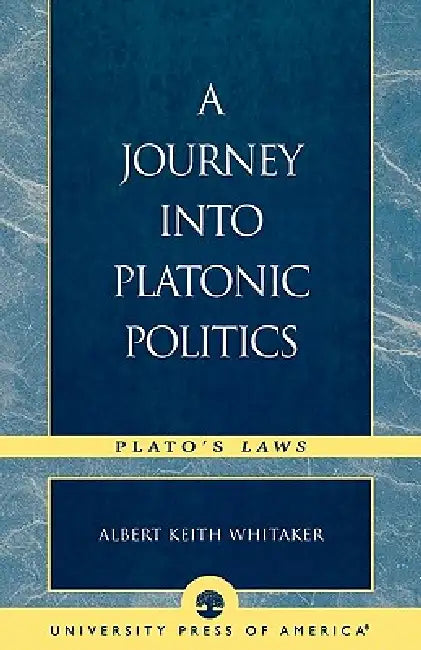 Journey Into Platonic Politics: Plato's Laws by Albert Keith Whitaker