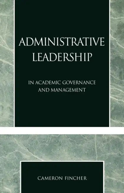 Administrative Leadership: In Academic Governance and Management by Cameron Fincher