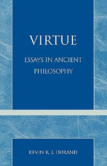 Virtue: Essays in Ancient Philosophy by Kevin K. J. Durand