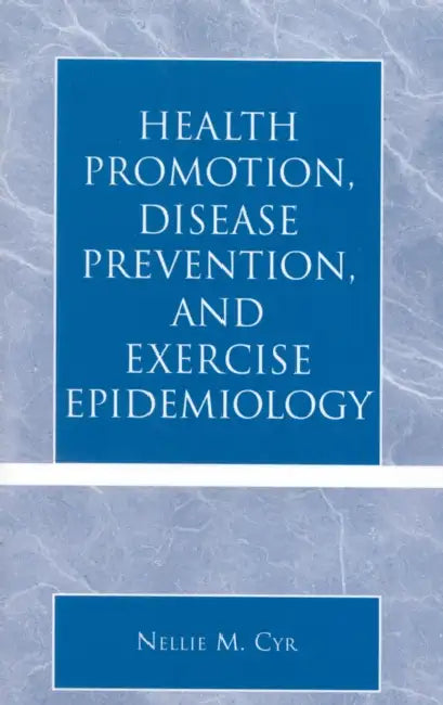 Health Promotion, Disease Prevention, and Exercise Epidemiology by Nellie M. Cyr